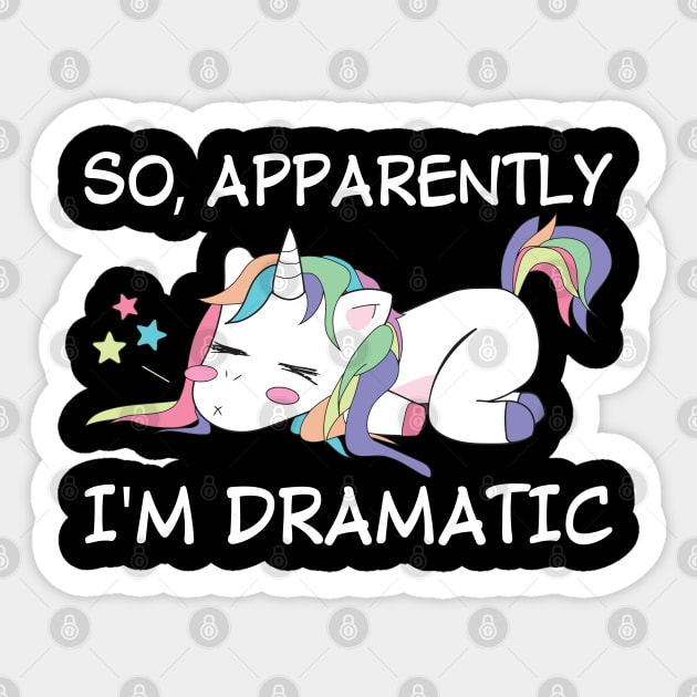 So Apparently I Am Dramatic Unicorn  Funny Unicorn T Shirts Sticker by Murder By Text